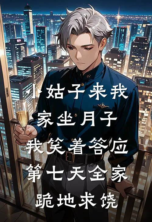 小姑子来我家坐月子，我笑着答应，第七天全家跪地求饶