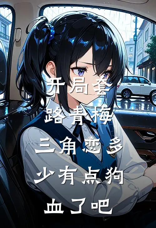 开局套路青梅，三角恋多少有点狗血了吧